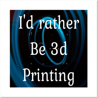 I'd rather be 3d printing Posters and Art